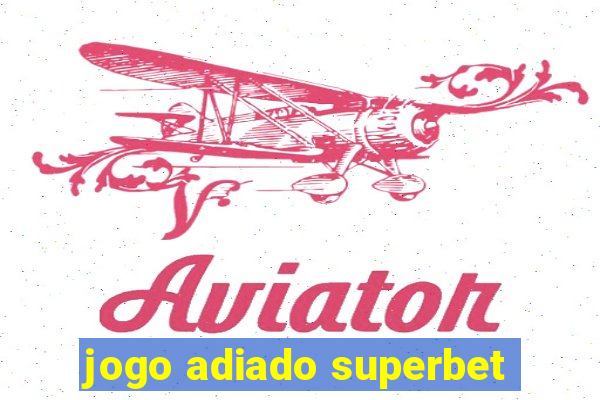 jogo adiado superbet